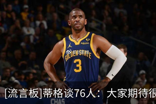 [流言板]蒂格谈76人：大家期待很高，但我不看好他们